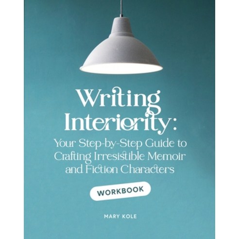 (영문도서) Writing Interiority Workbook: Your Step-by-Step Guide to Crafting Irresistible... Paperback, Good Story Publishing, English, 9781939162175