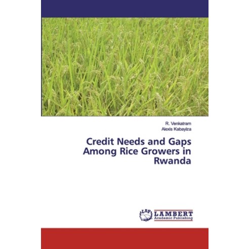 Credit Needs and Gaps Among Rice Growers in Rwanda Paperback, LAP Lambert Academic Publishing