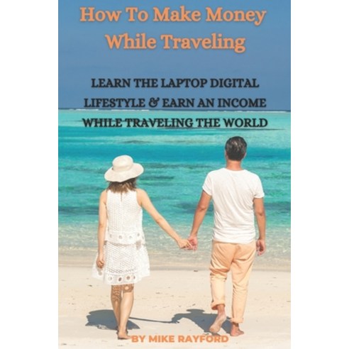 (영문도서) How To Make Money While Traveling: Learn The Laptop Digital Lifestyle and Earn an Income Whil... Paperback, Independently Published, English, 9798462291890