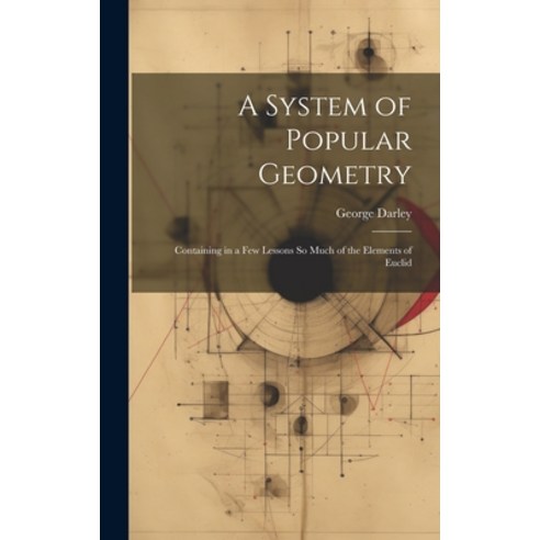 (영문도서) A System of Popular Geometry: Containing in a Few Lessons So Much of the Elements of Euclid Hardcover, Legare Street Press, English, 9781020826757