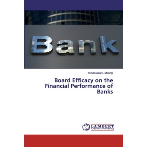 Board Efficacy on the Financial Performance of Banks Paperback, LAP Lambert Academic Publishing