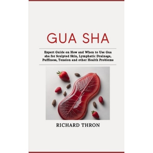 (영문도서) Gua Sha: Expert Guide on How and When to Use Gua sha for Sculpted Skin Lymphatic Drainage P... Paperback, Independently Published, English, 9798875793608