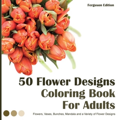 50 Flower Designs Coloring Book For Adults: Flowers Vases Bunches and a ...