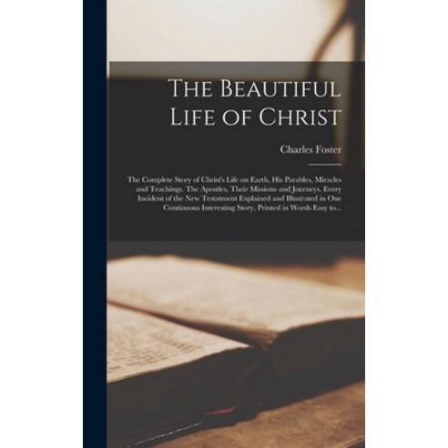 (영문도서) The Beautiful Life of Christ: the Complete Story of Christ''s Life on Earth His Parables Mir... Hardcover, Legare Street Press, English, 9781013883484