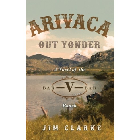 (영문도서) Arivaca Out Yonder: A Novel of the Bar-V-Bar Ranch Hardcover, Jbc Publishing Group, English, 9781641848657