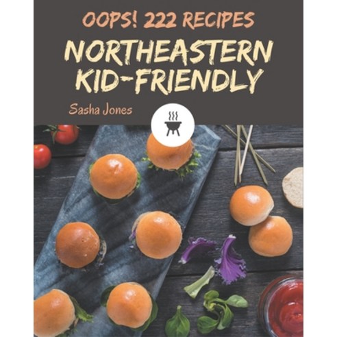 Oops! 222 Northeastern Kid-Friendly Recipes: Happiness is When You Have a Northeastern Kid-Friendly ... Paperback, Independently Published