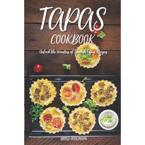 (영문도서) Tapas Cookbook: Unlock the Wonders of Spanish Tapas Recipes Paperback, Independently Published, English, 9798385694402