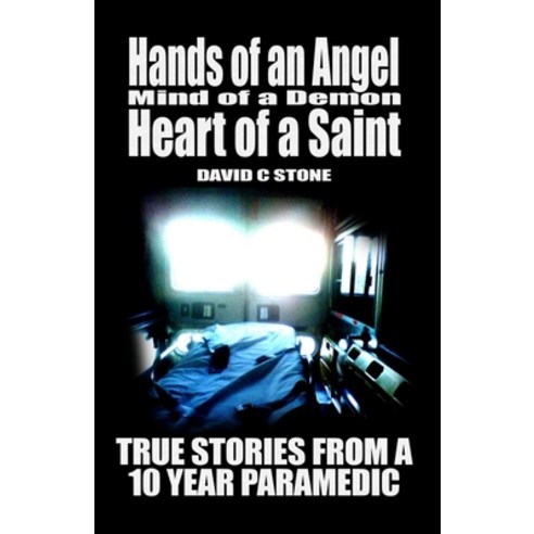 Hands of an Angel Mind of a Demon Heart of a Saint: True Stories from a 10 year Paramedic Paperback, Independently Published, English, 9781726833967