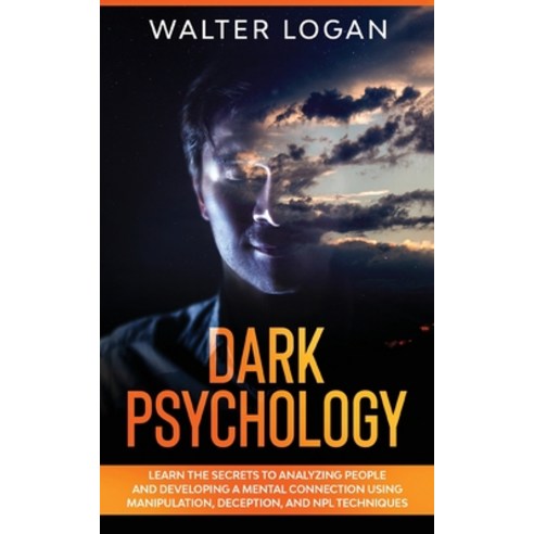 Dark Psychology: Learn the Secrets to Analyzing People and Developing a Mental Connection Using Mani... Paperback, Walter Logan, English, 9781802528473