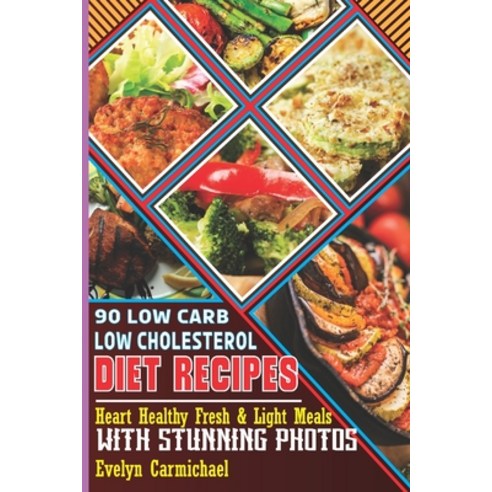 (영문도서) 90 Low Carb Low Cholesterol Diet Recipes: Heart Healthy Fresh & Light Meals with Stunning Photos Paperback, Independently Published, English, 9798883013576