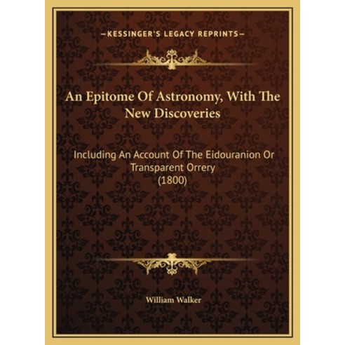 (영문도서) An Epitome Of Astronomy With The New Discoveries: Including An Account Of The Eidouranion Or... Hardcover, Kessinger Publishing, English, 9781169636903
