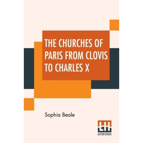 The Churches Of Paris From Clovis To Charles X Paperback, Lector House