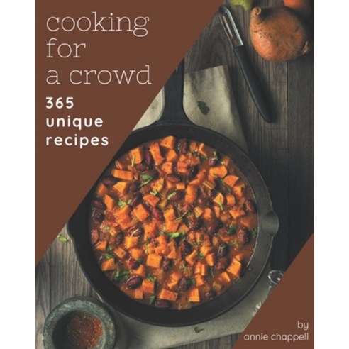 365 Unique Cooking for a Crowd Recipes: The Cooking for a Crowd Cookbook for All Things Sweet and Wo... Paperback, Independently Published, English, 9798580051055