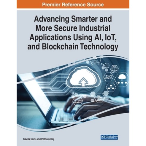 (영문도서) Advancing Smarter and More Secure Industrial Applications Using AI IoT and Blockchain Techn... Paperback, Engineering Science Reference, English, 9781668442838