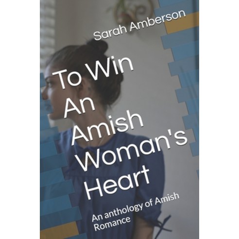 To Win An Amish Woman''s Heart: An anthology of Amish Romance Paperback, Independently Published