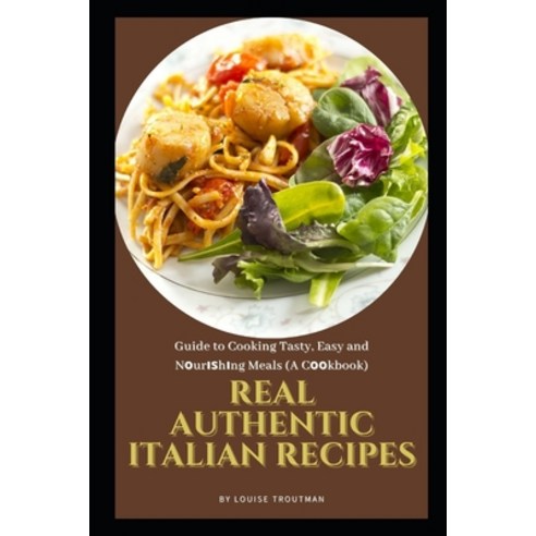 (영문도서) Real Authentic Italian Recipes: Guide to Cooking Tasty Easy and N&#1086;ur&#1110;&#1109;h&#1... Paperback, Independently Published, English, 9798517282859