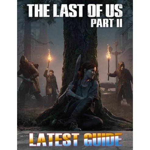 The Last of Us Part II: LATEST GUIDE: Best Tips Tricks Walkthrough And Strategies Paperback, Independently Published