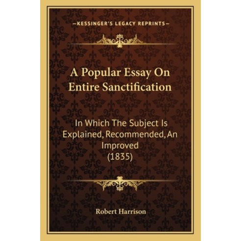 A Popular Essay On Entire Sanctification: In Which The Subject Is Explained Recommended An Improve... Paperback, Kessinger Publishing