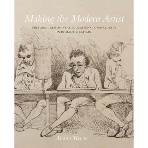 Making the Modern Artist: Culture Class and Art-Educational Opportunity in Romantic Britain Hardcover, Paul Mellon Centre for Studies in British Art
