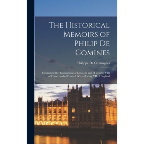 (영문도서) The Historical Memoirs of Philip De Comines: Containing the Transactions of Lewis XI and of C... Hardcover, Legare Street Press, English, 9781017614947