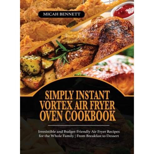 (영문도서) Simply Instant Vortex Air Fryer Oven Cookbook: Irresistible and Budget-Friendly Air Fryer Rec... Hardcover, Micah Bennett, English, 9781803213644