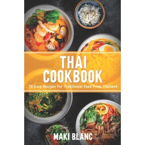 Thai Cookbook: 70 Easy Recipes For Traditional Food From Thailand Paperback, Independently Published, English, 9798719423883