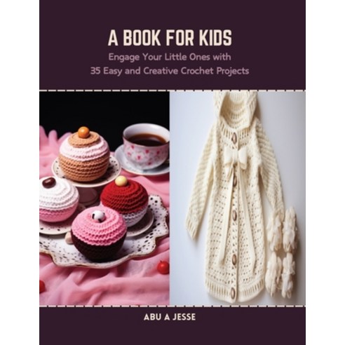 (영문도서) A Book for Kids: Engage Your Little Ones with 35 Easy and Creative Crochet Projects Paperback, Independently Published, English, 9798875649547
