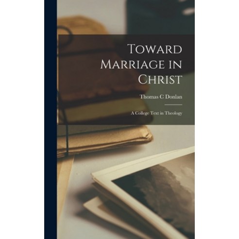 (영문도서) Toward Marriage in Christ; a College Text in Theology Hardcover, Hassell Street Press, English, 9781014138248