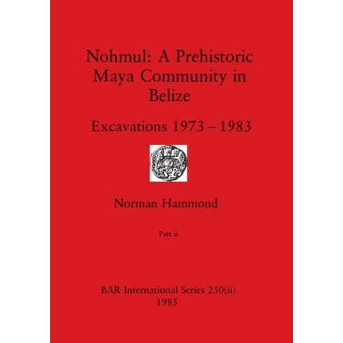 (영문도서) Nohmul-A Prehistoric Maya Community in Belize Part ii: Excavations 1973-1983 Paperback, British Archaeological Repo..., English, 9781407391205