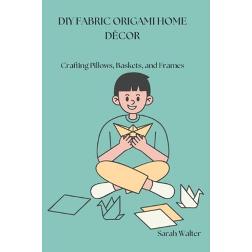 (영문도서) DIY Fabric Origami Home Décor: Crafting Pillows Baskets and Frames Paperback, Independently Published, English, 9798308504962