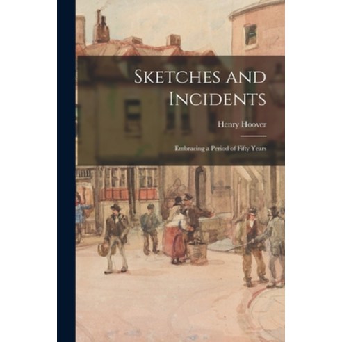 (영문도서) Sketches and Incidents: Embracing a Period of Fifty Years Paperback, Hassell Street Press, English, 9781013396458