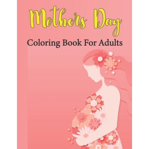 Mothers Day Coloring Book For Adults: Easy Mothers Day Coloring Book for Stress Relief and Adults Re... Paperback, Independently Published, English, 9798738794964