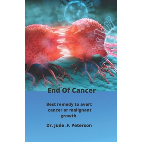 (영문도서) End of cancer: Best remedy to avert malignant growth or cancer ...