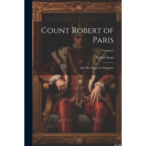 (영문도서) Count Robert of Paris: And The Surgeon''s Daughter; Volume I Paperback, Legare Street Press, English, 9781022071377