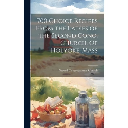 (영문도서) 700 Choice Recipes From the Ladies of the Second Cong. Church. Of Holyoke Mass Hardcover, Legare Street Press, English, 9781020937514