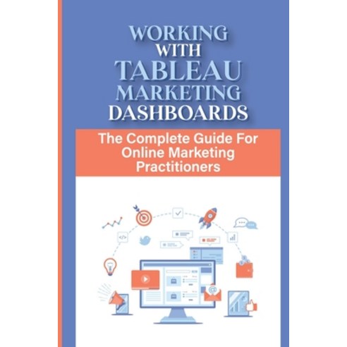 (영문도서) Working With Tableau Marketing Dashboards: The Complete Guide For Online Marketing Practition... Paperback, Independently Published, English, 9798460514526