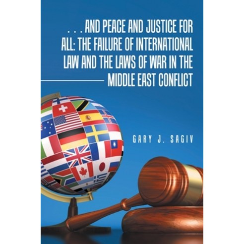 ... and Peace and Justice for All: the Failure of International Law and the Laws of War in the Middl... Paperback, Balboa Press