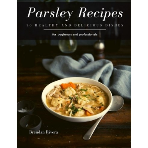 Parsley Recipes: 30 Healthy and delicious dishes Paperback, Independently Published