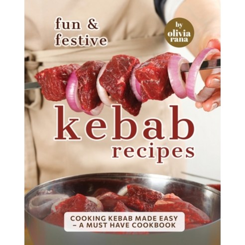(영문도서) Fun & Festive Kebab Recipes: Cooking Kebab Made Easy - A Must Have Cookbook Paperback, Independently Published, English, 9798372786530