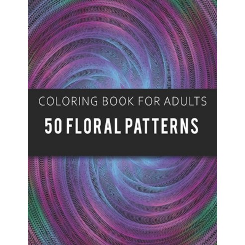 Coloring Book for Adults 50 Floral Patterns: Fun Easy and Relaxing Coloring Pages Paperback, Independently Published