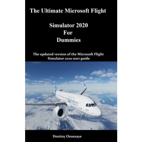 The Ultimate Microsoft Flight Simulator 2020 For Dummies: The updated version of the Microsoft Fligh... Paperback, Independently Published, English, 9798744849382