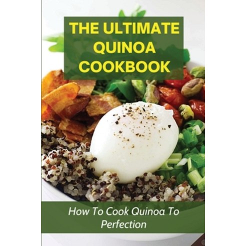 (영문도서) The Ultimate Quinoa Cookbook: How To Cook Quinoa To Perfection: How To Cook Quinoa A Step-By-... Paperback, Independently Published, English, 9798532020887