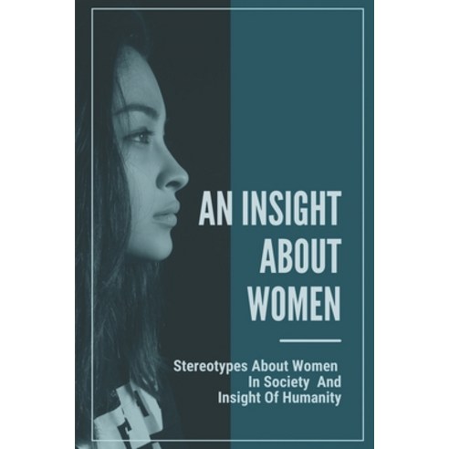 (영문도서) An Insight About Women: Stereotypes About Women In Society And Insight Of Humanity: Book On G... Paperback, Independently Published, English, 9798532848146