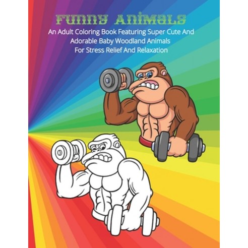 Funny Animals - An Adult Coloring Book Featuring Super Cute And Adorable Baby Woodland Animals For S... Paperback, Independently Published