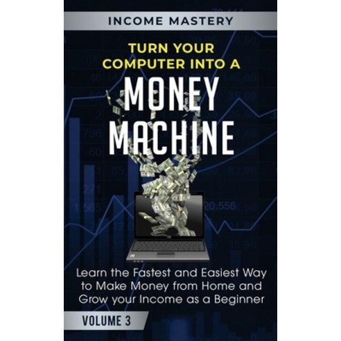 (영문도서) Turn Your Computer Into a Money Machine: Learn the Fastest and Easiest Way to Make Money From... Paperback, Kazravan Enterprises LLC, English, 9781647772420