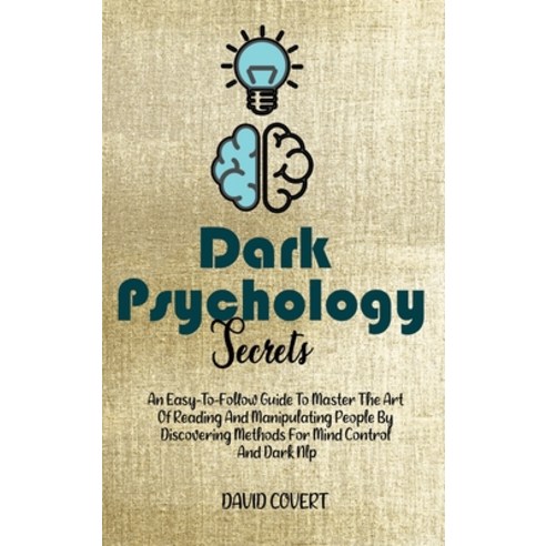 Dark Psychology Secrets: An Easy-To-Follow Guide To Master The Art Of Reading And Manipulating Peopl... Hardcover, David Covert, English, 9781914031731