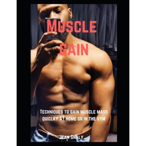 Muscle Gain: Techniques to gain muscle mass quickly at home or in the gym Paperback, Independently Published, English, 9798740705514