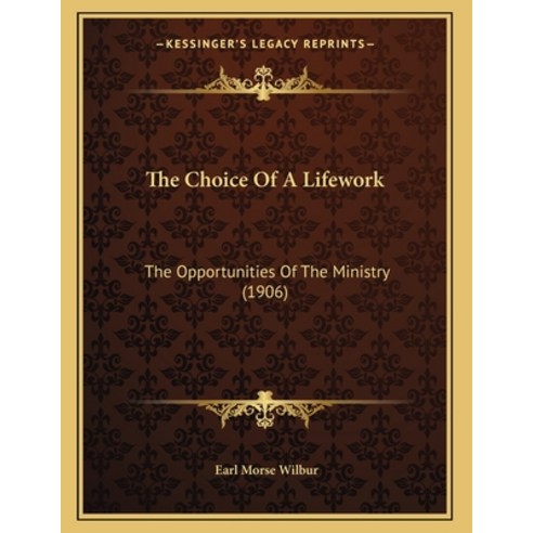 The Choice Of A Lifework: The Opportunities Of The Ministry (1906) Paperback, Kessinger Publishing