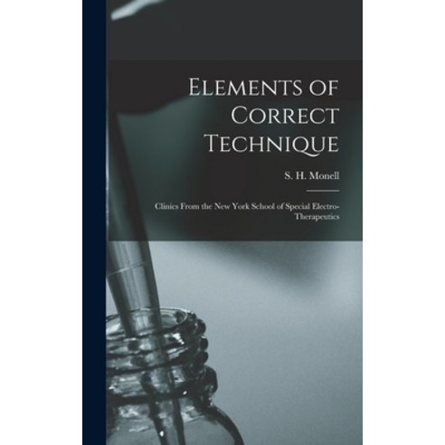 (영문도서) Elements of Correct Technique: Clinics From the New York School of Special Electro-therapeutics Hardcover, Legare Street Press, English, 9781013940477