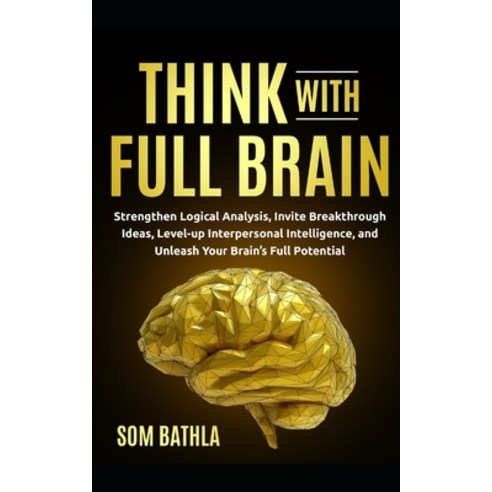 Think With Full Brain: Strengthen Logical Analysis Invite Breakthrough Ideas Level-up Interpersona... Paperback, Independently Published, English, 9781709833649